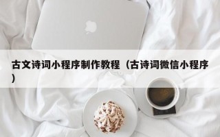 石嘴山古文诗词小程序制作教程（古诗词微信小程序）