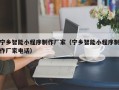 石嘴山宁乡智能小程序制作厂家（宁乡智能小程序制作厂家电话）