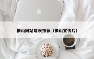 石嘴山横山网站建设推荐（横山宣传片）