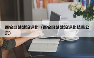 石嘴山西安网站建设评比（西安网站建设评比结果公示）